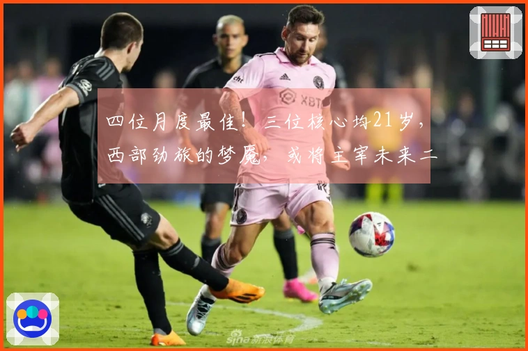 四位月度最佳！三位核心均21岁，西部劲旅的梦魇，或将主宰未来二十年