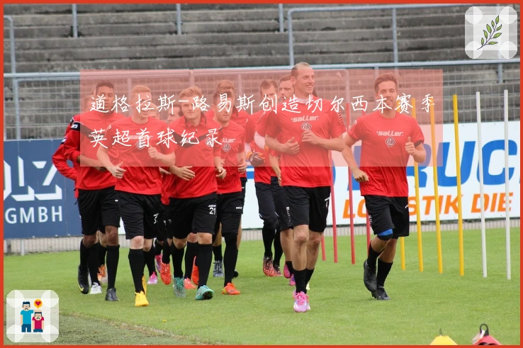 道格拉斯-路易斯创造切尔西本赛季英超首球纪录