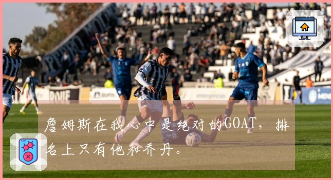 詹姆斯在我心中是绝对的GOAT，排名上只有他和乔丹。