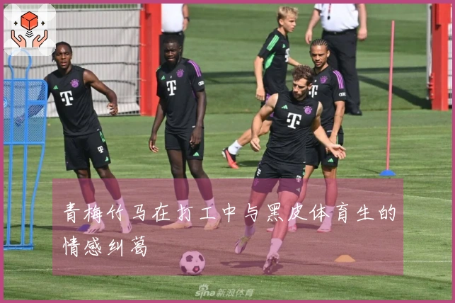 青梅竹马在打工中与黑皮体育生的情感纠葛